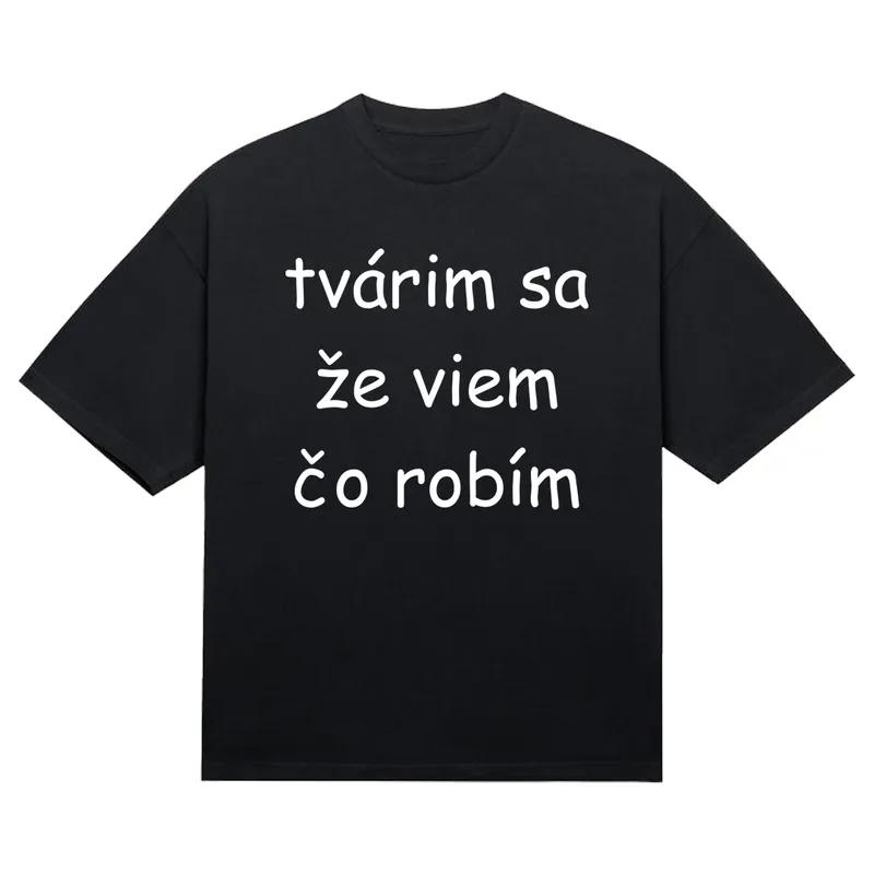 Tričko „Tvárim sa že viem čo robím“