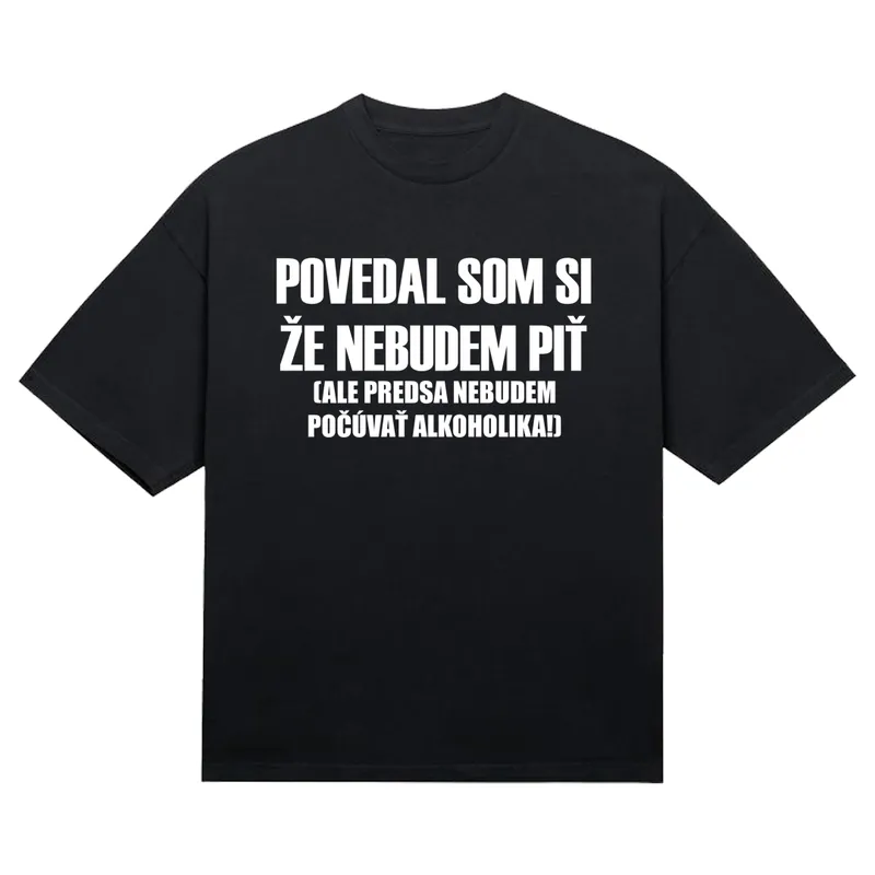 Tričko „Povedal som si že nebudem piť“
