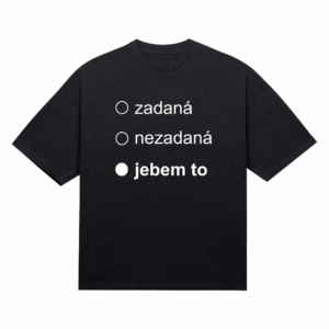 Tričko "Zadaná nezadaná jebem to"