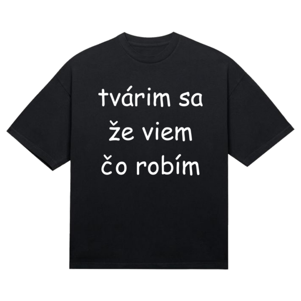 Tričko "Tvárim sa že viem čo robím"