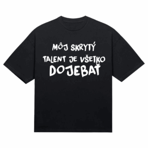 Tričko "Môj skrytý talent je všetko doj*bať"