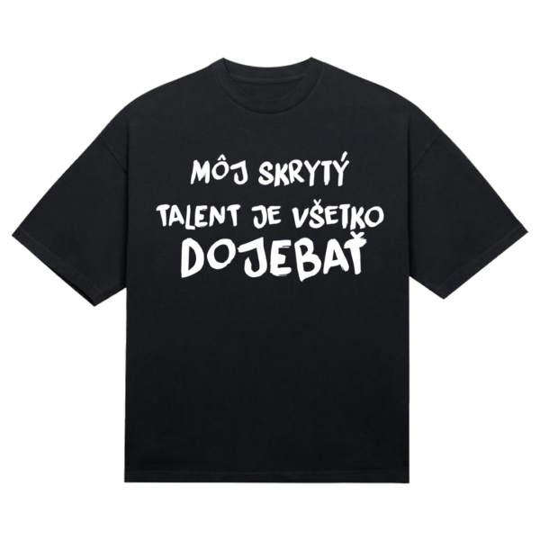 Tričko "Môj skrytý talent je všetko doj*bať"