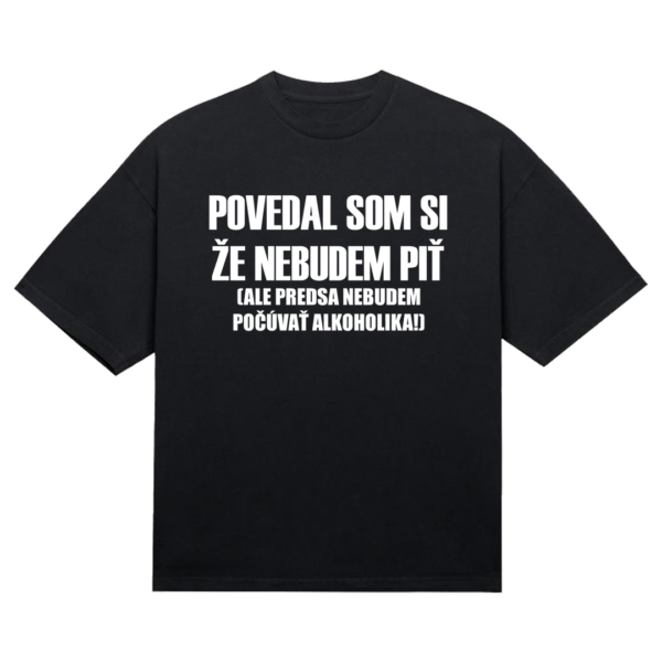Tričko "Povedal som si že nebudem piť"